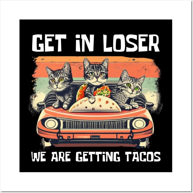 Get-in-loser-were-getting-tacos Wall Art by Jhontee